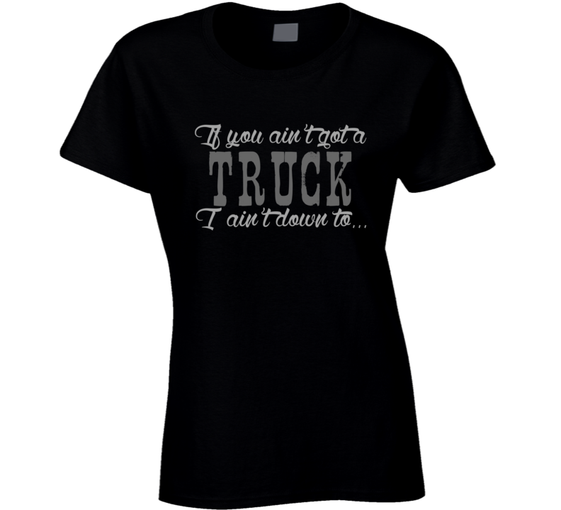 If You Ain't Got A Truck Country Music Fan T Shirt