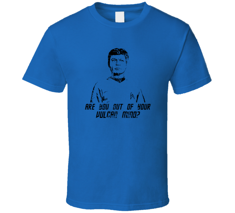 Are You Out Of Your Vulcan Mind Funny McCoy Quote Star fan T Shirt