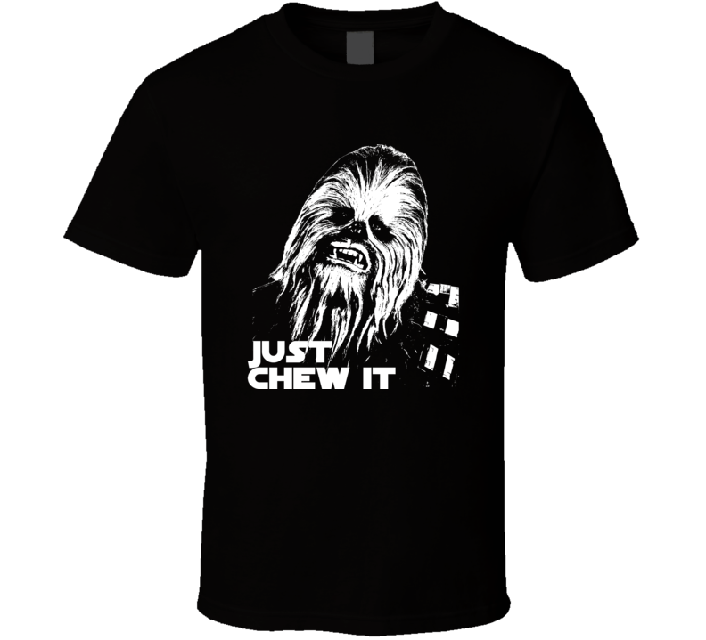 Just Chew it Chewbacca Star Wars Movie Fanboy T shirt  