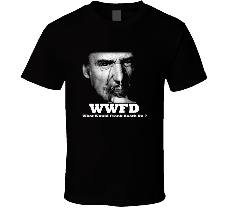 WWFD What Would Frank Booth Do Blue Velvet T Shirt  