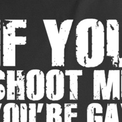 if you shoot me your gay t shirt