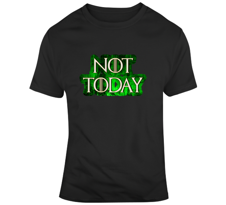 Arya Stark Not Today Parody Got T Shirt