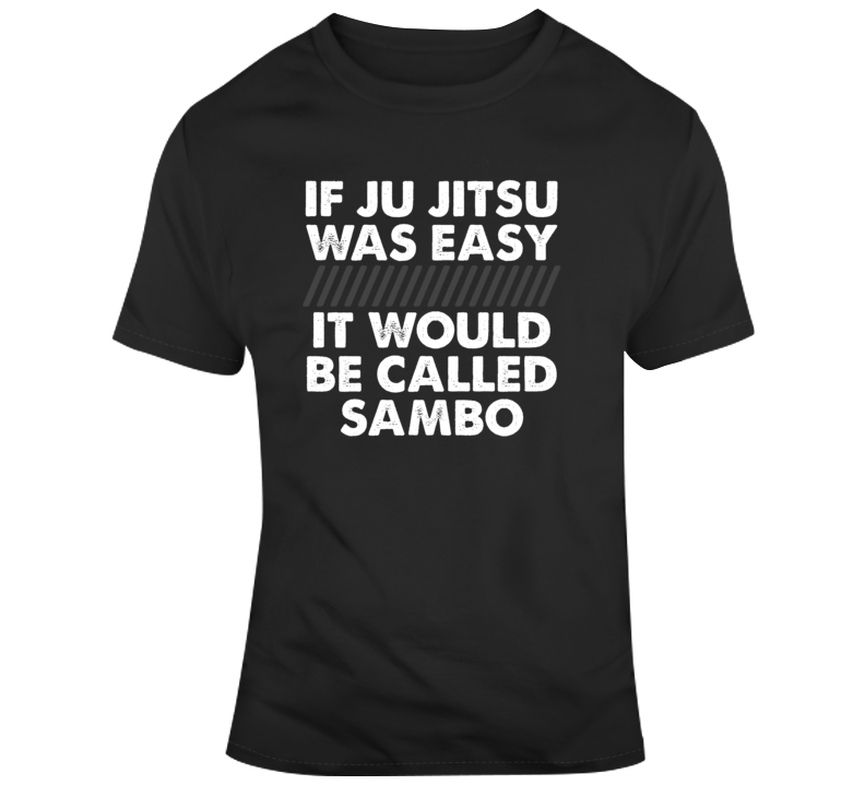 If Ju Jitsu Was Easy It Would Be Called Sambo Mma Funny T Shirt