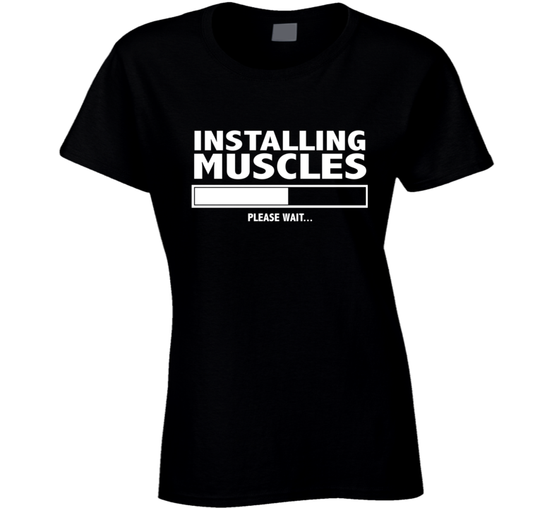 Installing Muscles Please Wait Gym Workout Gear Ladies T Shirt