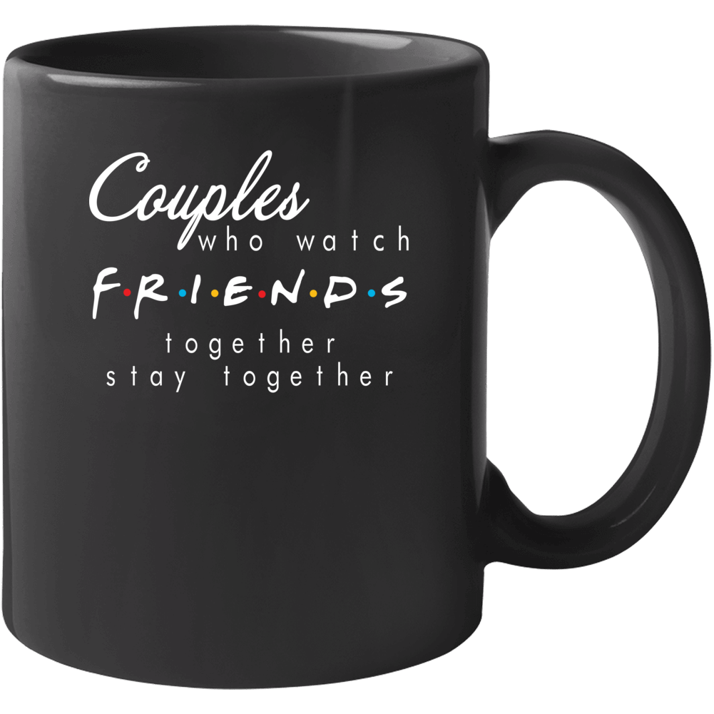 Couples Who Watch Friends Together Say Together Funny Tv Netflix Fan Mug