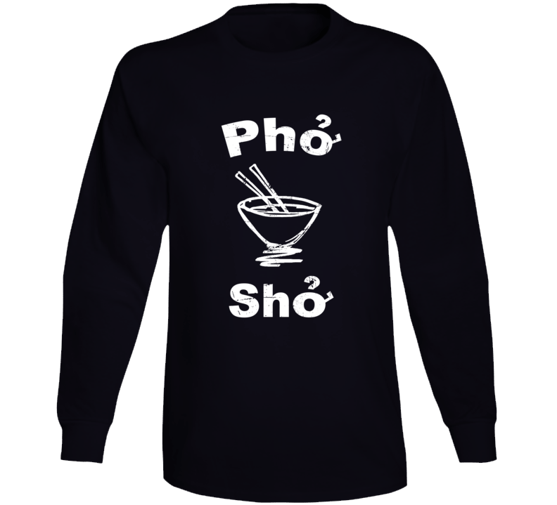 Pho Sho Funny Vietnam Soup Funny Food Fan Long Sleeve