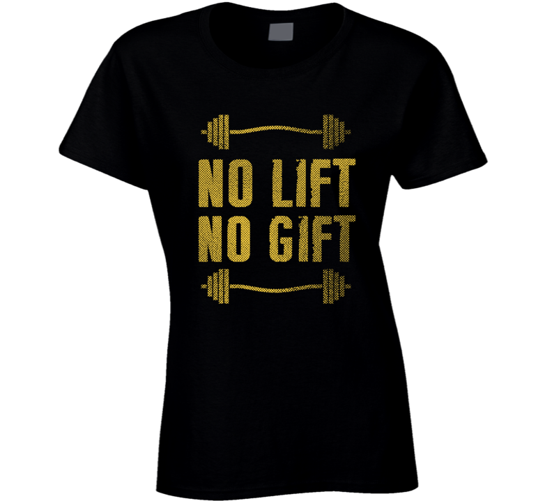 No Lift No Gift Gym Workout Gear Motivation Quote Ladies T Shirt