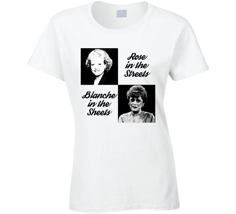 Golden Girls Rose Streets Blanche Sheets Funny Parody Ladies T Shirt