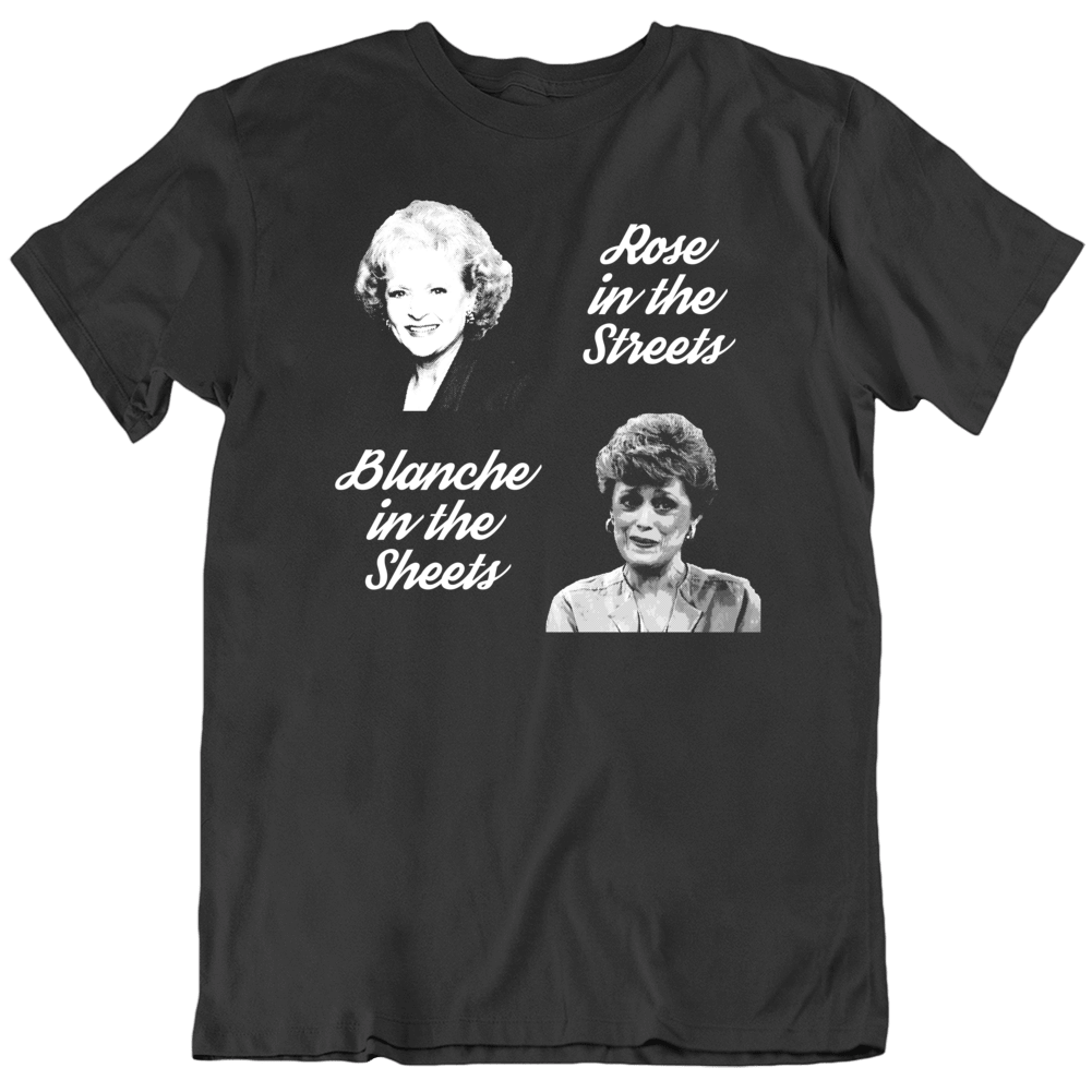 Golden Girls Rose Streets Blanche Sheets Funny Tv Parody T Shirt