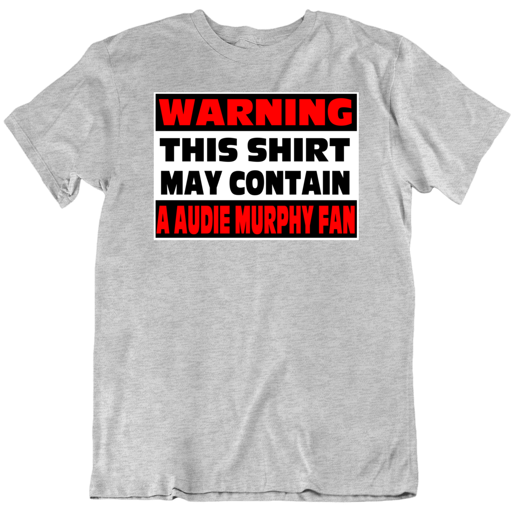 Audie Murphy Fan Warning Funny T Shirt