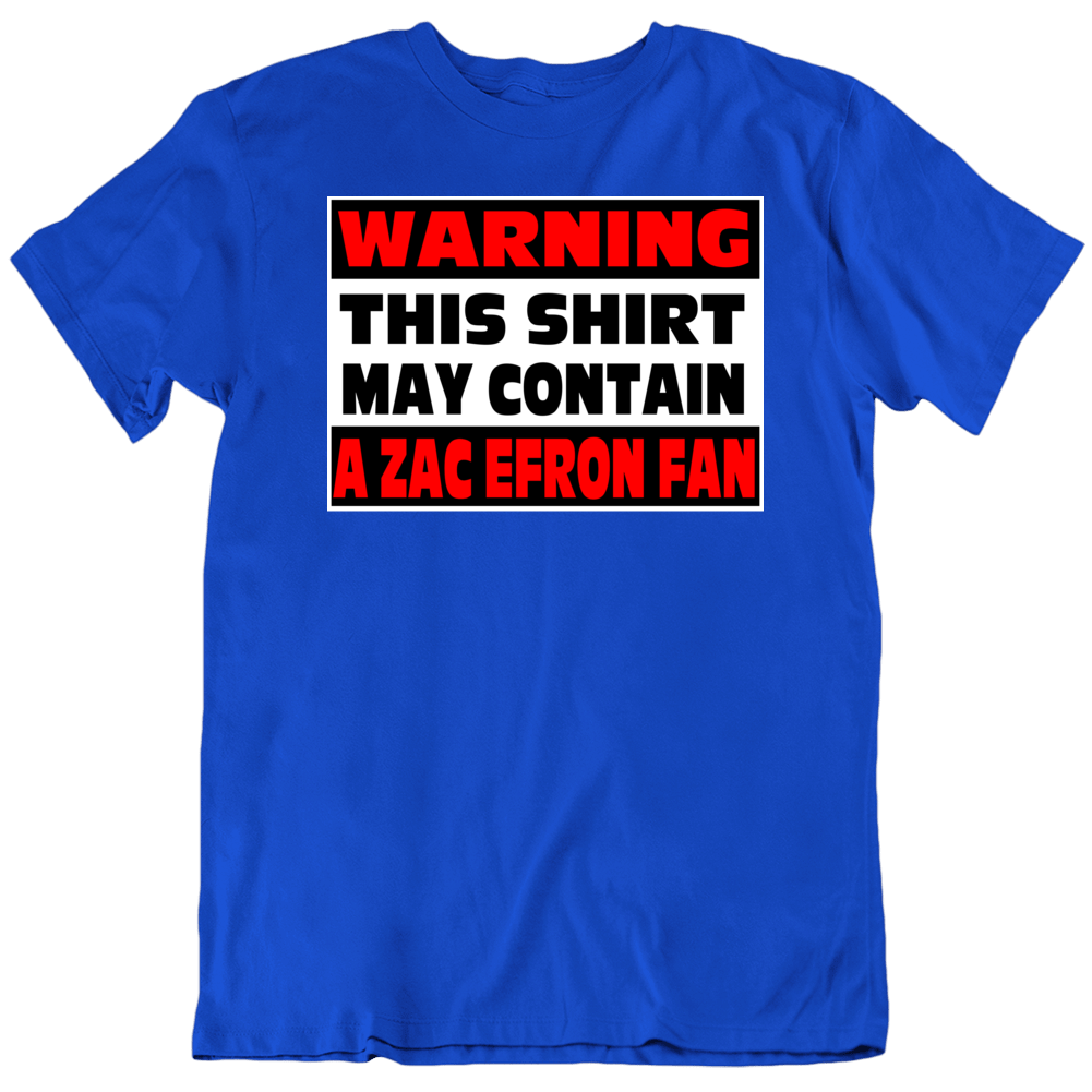 Zac Efron Fan Warning Funny Movie T Shirt