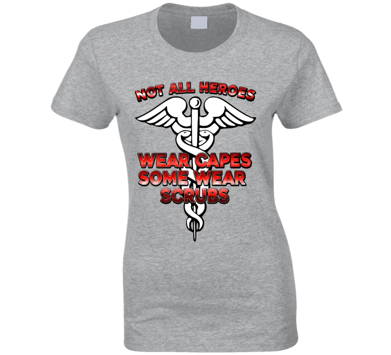 Not All Heroes Wear Capes Some Werat Scrubs Doctors Nurses Orderly Ladies T Shirt