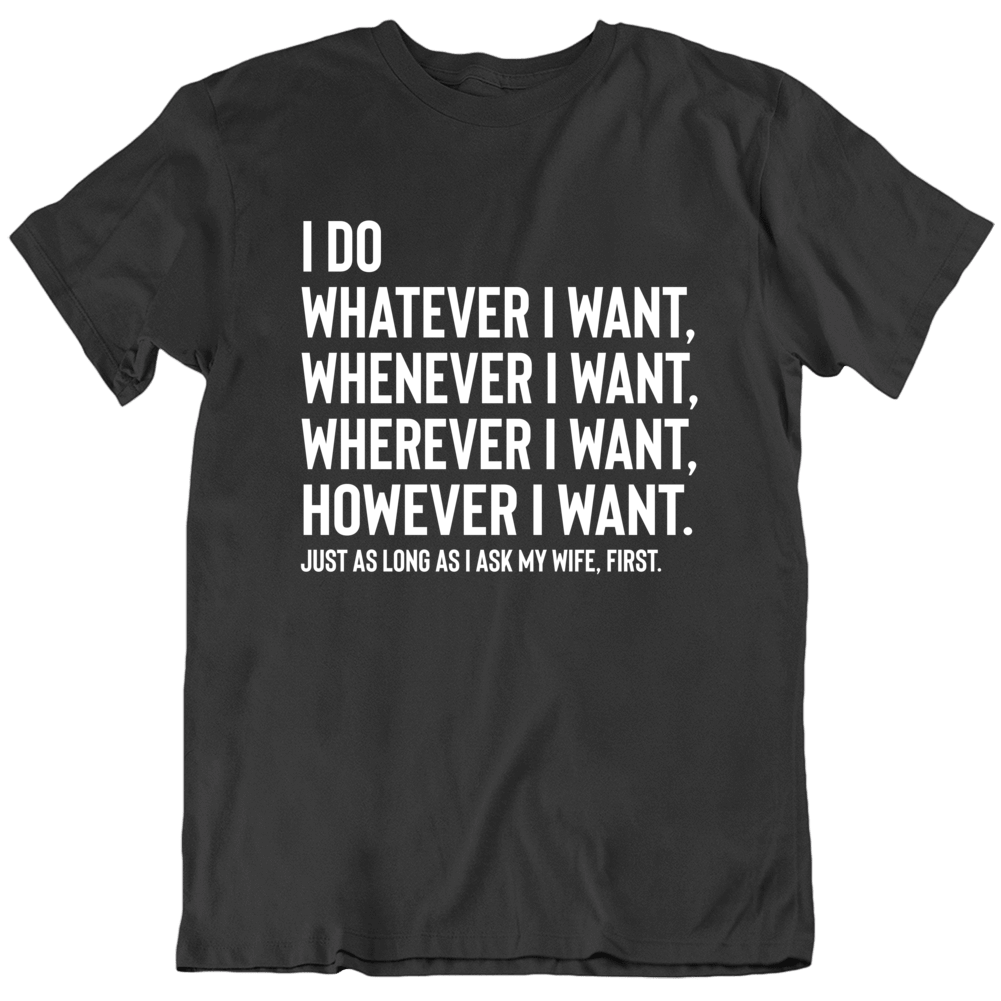 Funny Husband Do Whatever I Want Wife Parody T Shirt