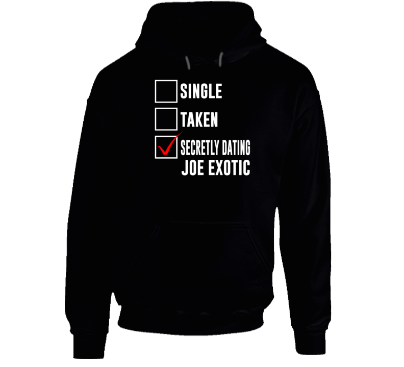 Single Taken Secretly Dating Joe Exotic Funny Tiger King Parody Hoodie