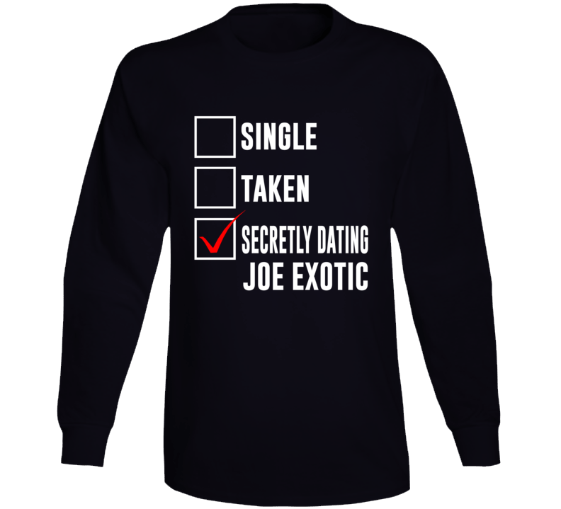 Single Taken Secretly Dating Joe Exotic Funny Tiger King Parody Long Sleeve