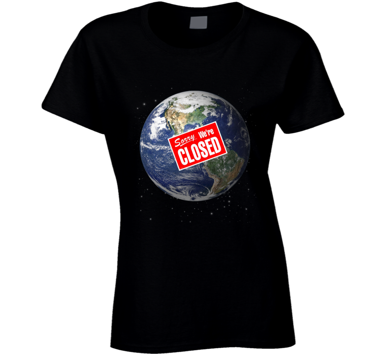 Earth Sorry We're Closed Parody Funny Ladies T Shirt