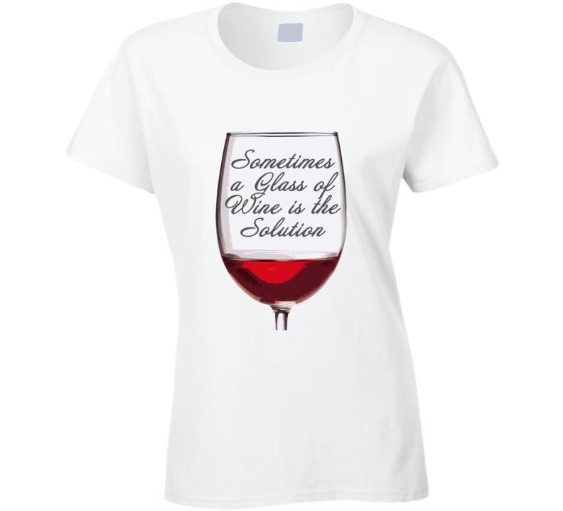 Glass Of Wine Solution Funny Drinking Fan Ladies T Shirt