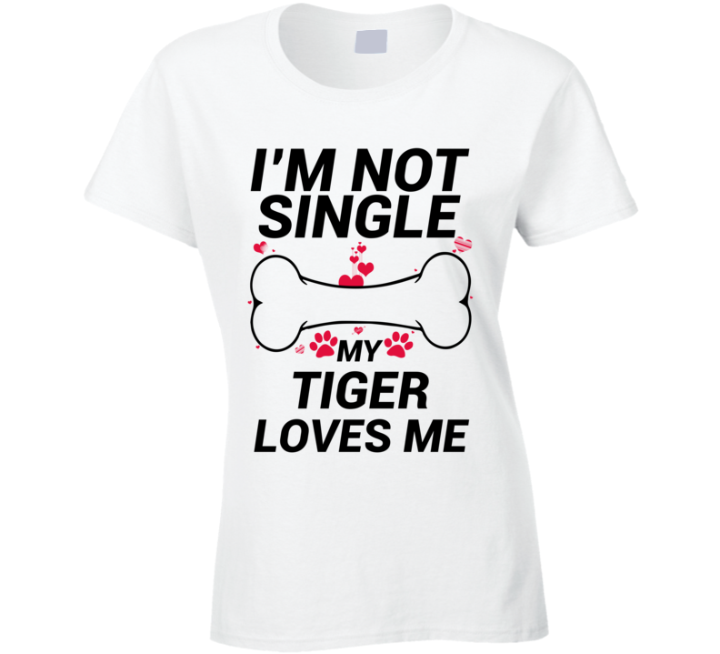 I'm Not Single My Tiger Loves Me Funny Pet Ladies T Shirt