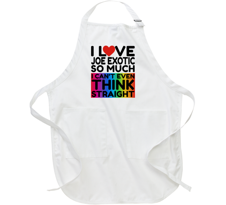 I Love Joe Exotic So Much I Can't Even Think Straight Funny Apron