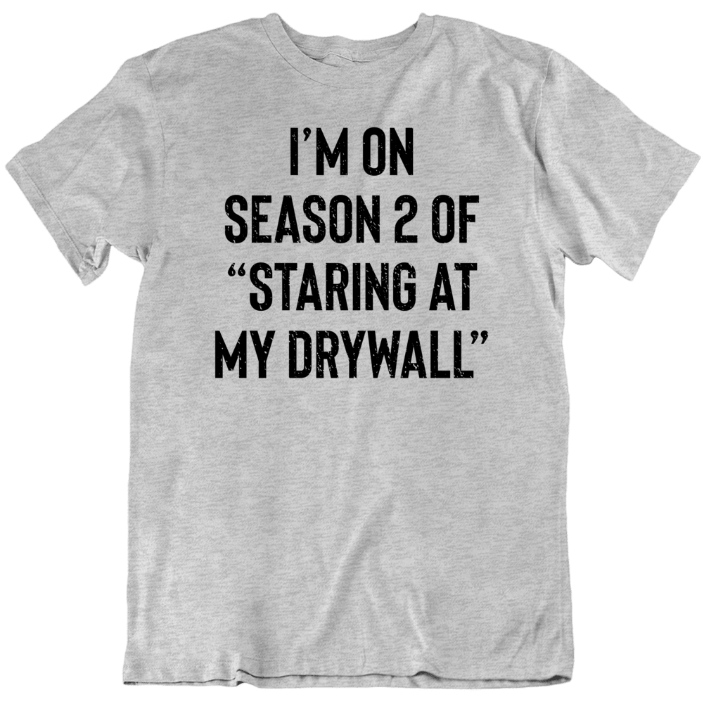 Funny I'm On Season 2 Of Staring At My Drywall Parody T Shirt