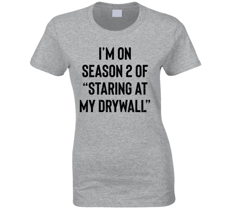 Funny I'm On Season 2 Of Staring At My Drywall Parody Ladies T Shirt