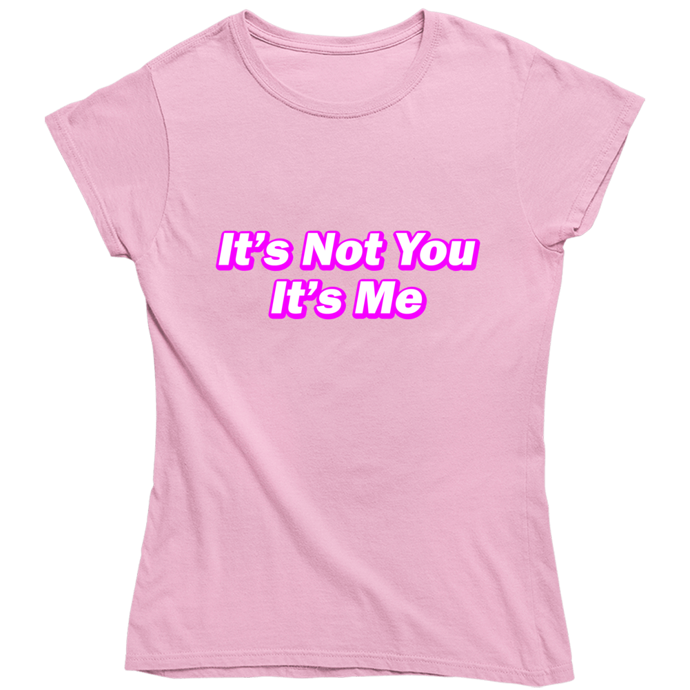 It's Not You It's Me Funny Ladies T Shirt