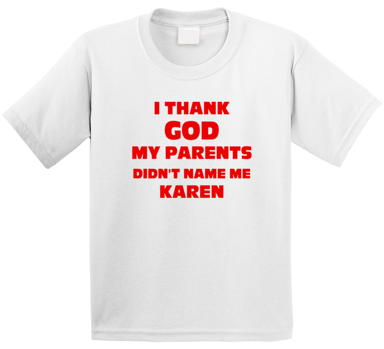 Thank God My Parent Didn't Name Me Karen Funny T Shirt