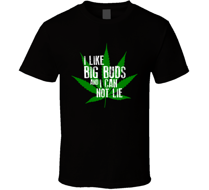 I Like Big Buds And I Can Not Lie Funny Weed T Shirt