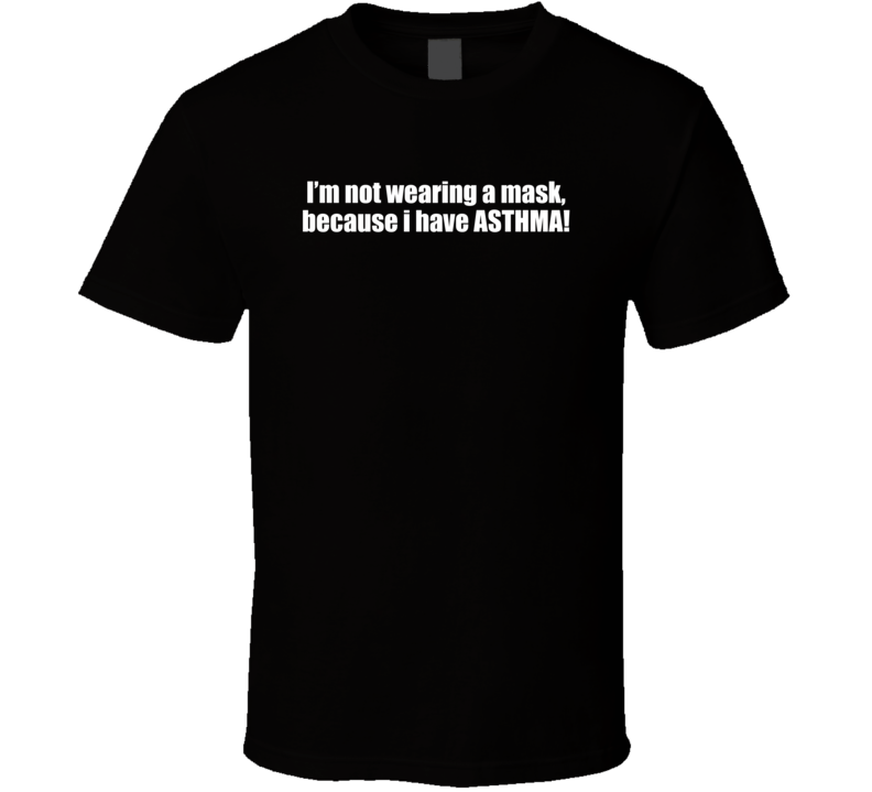 Not Wearing A Mask Asthma T Shirt