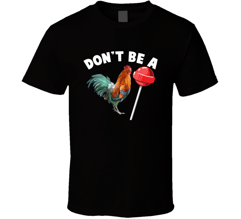 Don't Be A Funny Rooster Lollipop Rude Parody T Shirt