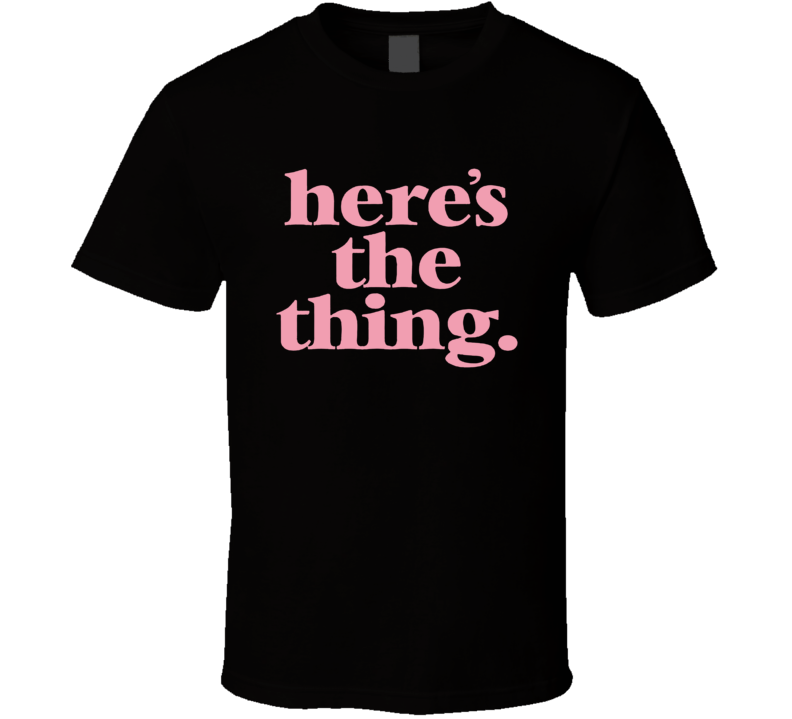 Here's The Thing My Favorite Murder Podcast T Shirt