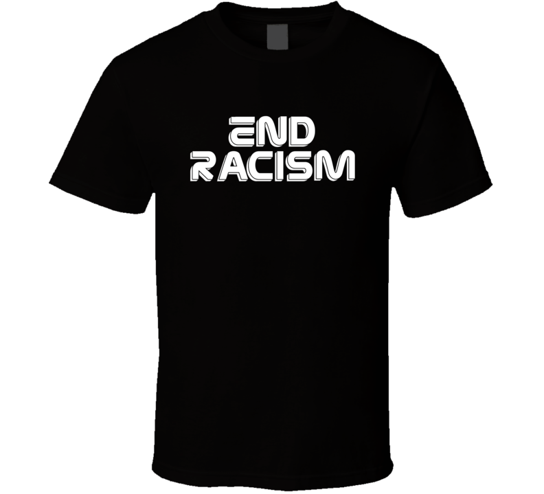 End Racism Love Peace Quote T Shirt