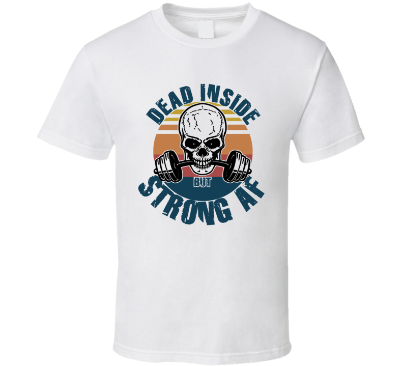 Dead Inside Strong Af Funny Gym Workout Gear T Shirt