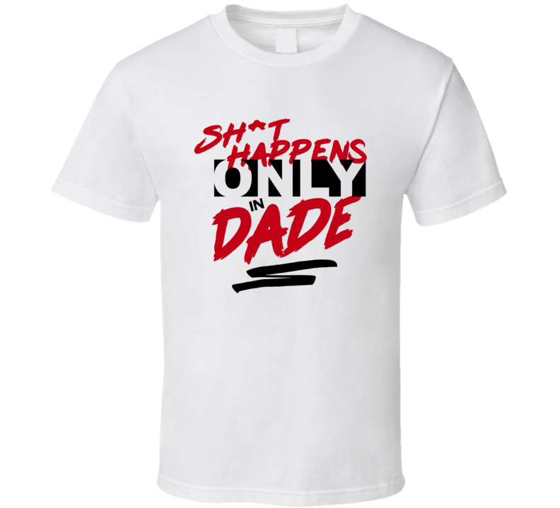 Shit Happens Only In Dade Funny T Shirt