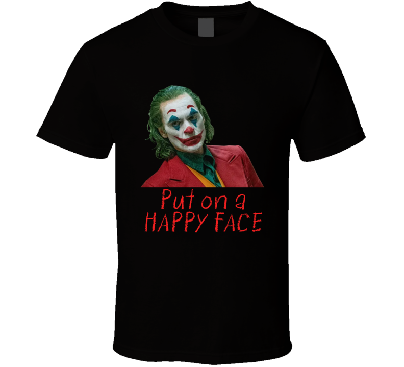 Joker Joaquin Phoenix Put On A Happy Face Comic Book Movie Fan T Shirt