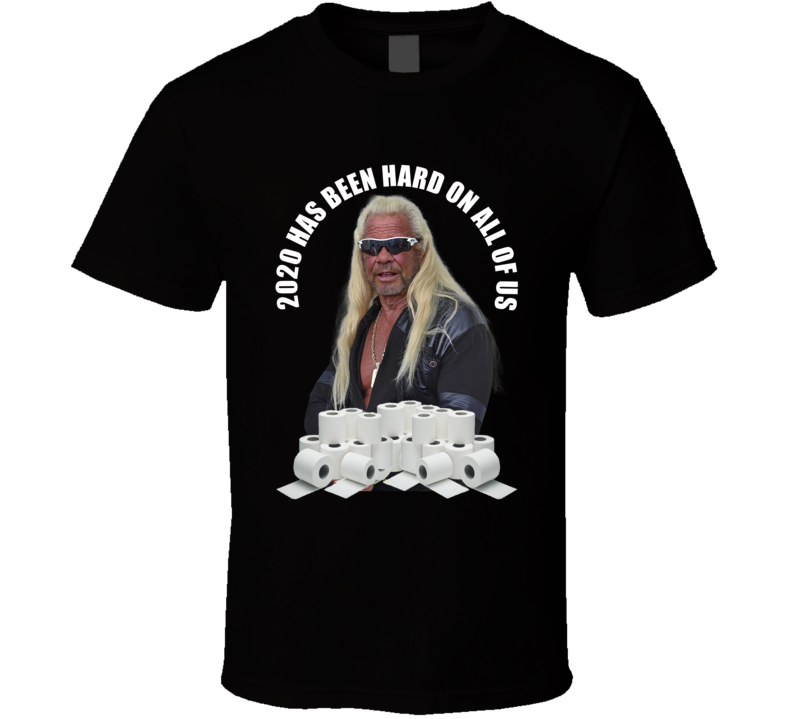 2020 Has Been Hard On All Of Us Dog The Bounty Hunter Toilet Paper Funny T Shirt