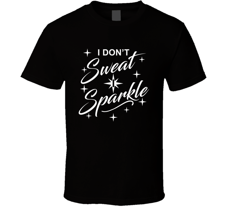 I Don't Sweat I Sparkle Funny Cute T Shirt