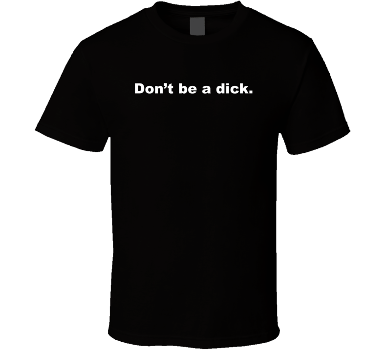 Don't Be A Dick Funny Sarcastic T Shirt