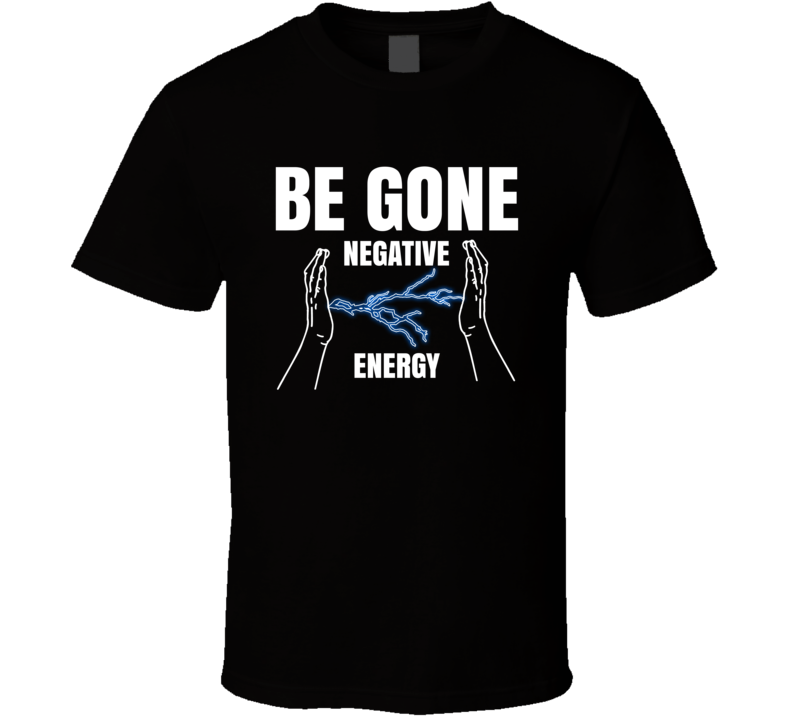 Be Gone Negative Energy Faith Hope Inspirational T Shirt