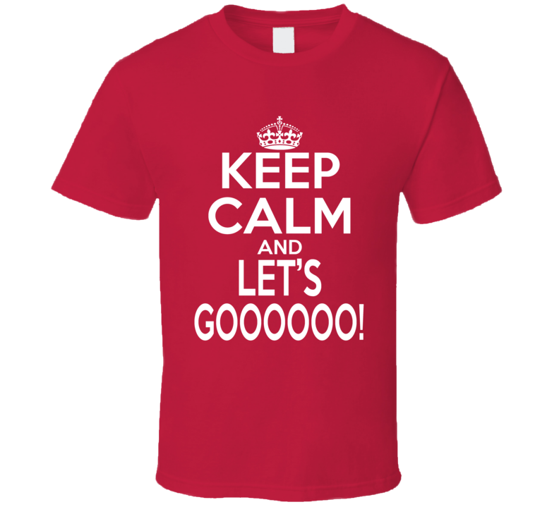 Keep Calm And Let's Goooooo Motivational T Shirt