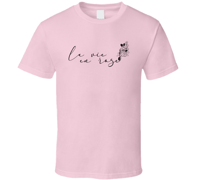 La Vie En Rose Life In Pink Hope Love Movtivational T Shirt