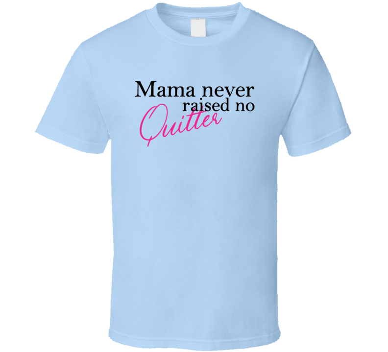 Mama Never Raised No Quitter Inspirational Motherly Love T Shirt