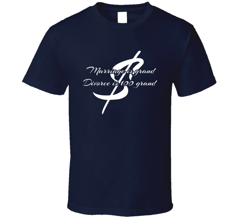 Marriage Is Grand Divorce Is 100 Grand Funny T Shirt