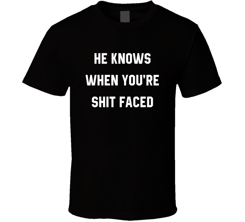 He Knows When You're Shit Faced Funny Christmas T Shirt