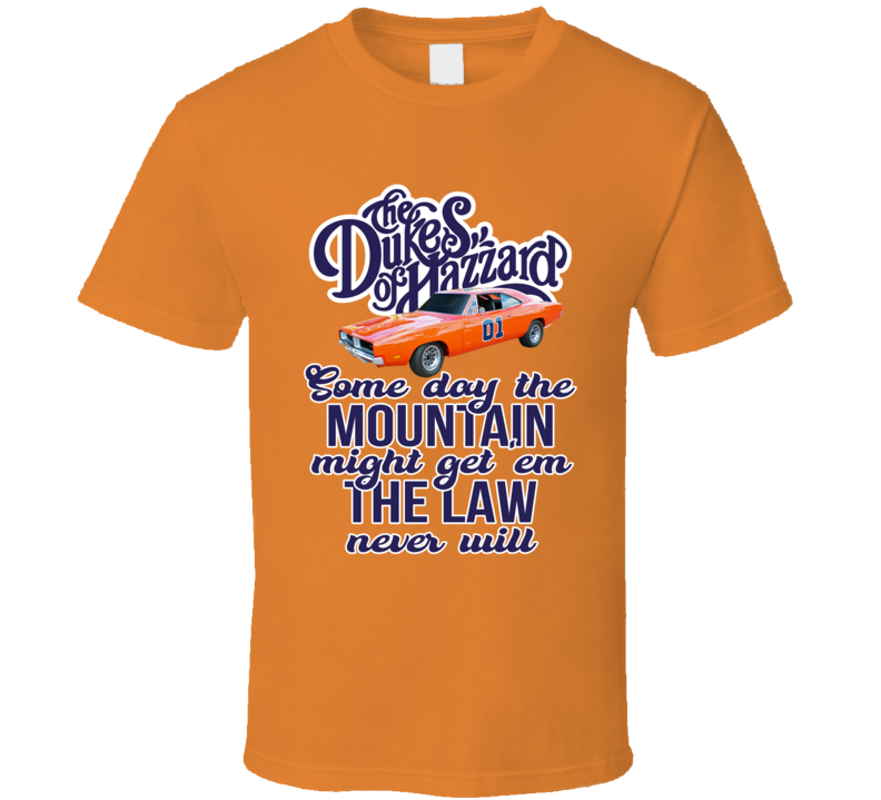 The Dukes Of Hazzard The Mountain Might Get Em The Law Never Will Tv Show Fan T Shirt