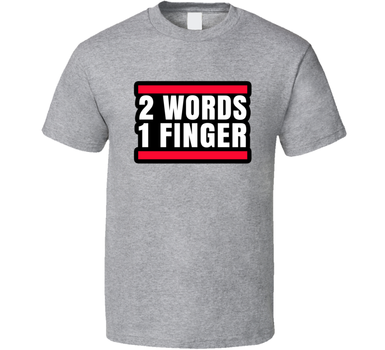 2 Words 1 Finger Rude Sarcastic T Shirt