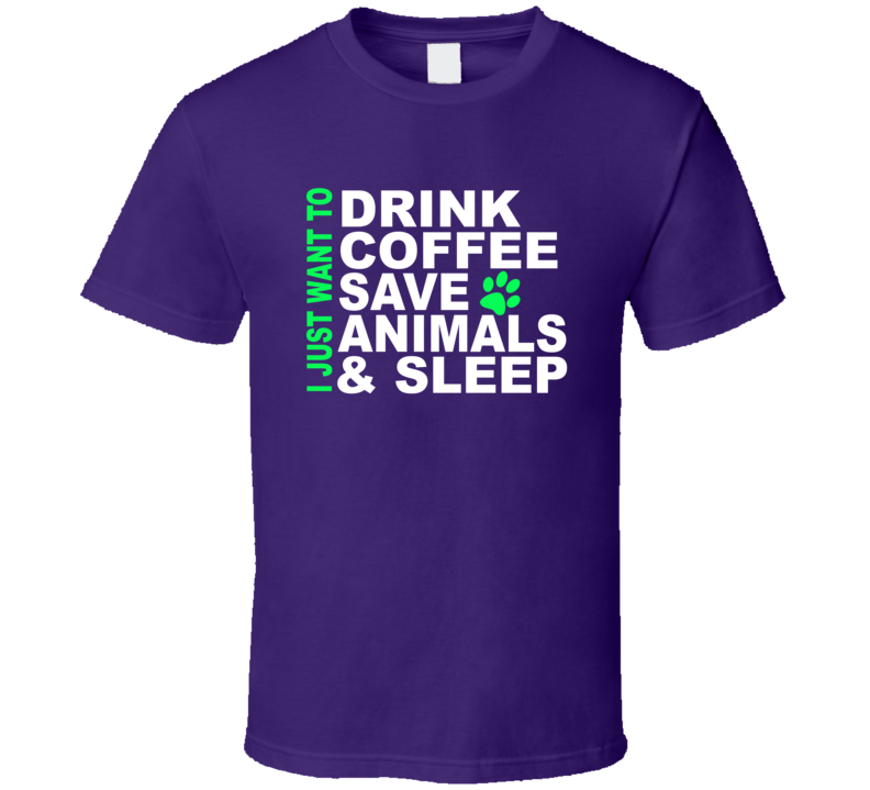 Just Want To Drink Coffee Save Animals And Sleep Funny T Shirt