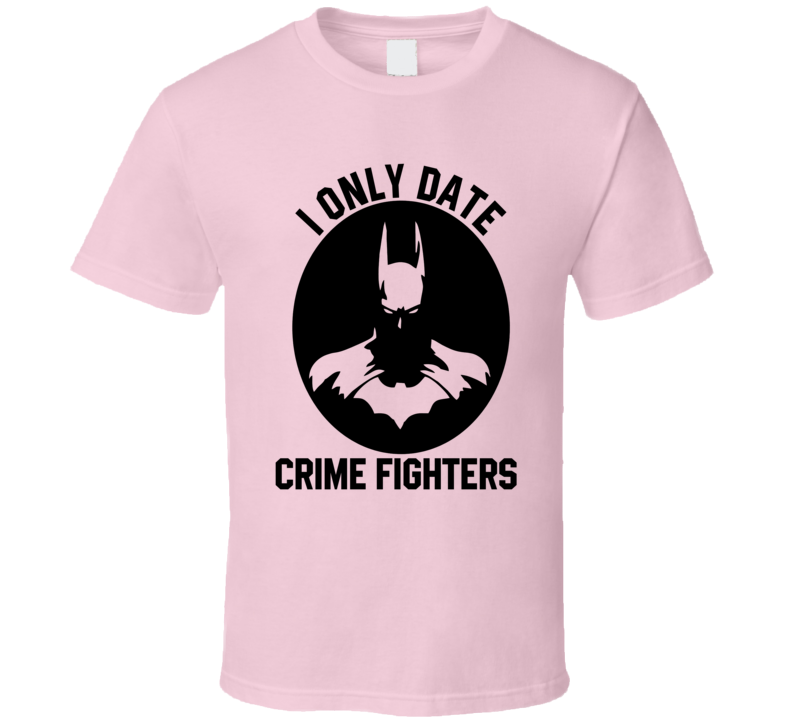 I Only Date Crime Fighters Batman T Shirt