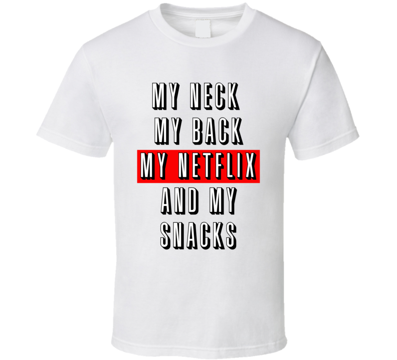 My Neck My Back My Netflix And My Snacks Funny T Shirt