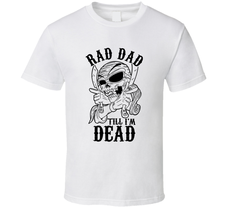 Rad Dad Till I'm Dead Cool T Shirt